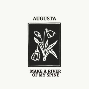 Make a River of My Spine - Augusta