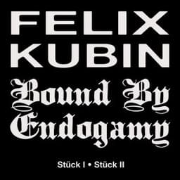 Felix Kubin / Bound By Endogamy : Stück I - Stück II - Bound By Endogamy & Felix Kubin